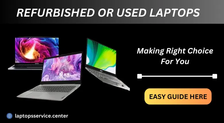 Refurbished or Used Laptops: Making the Right Choice For You Refurbished or Used Laptops