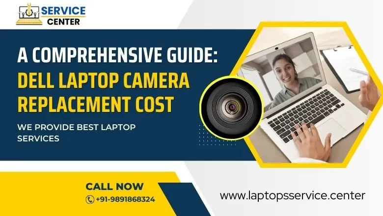 A Comprehensive Guide: Dell Laptop Camera Replacement Costs